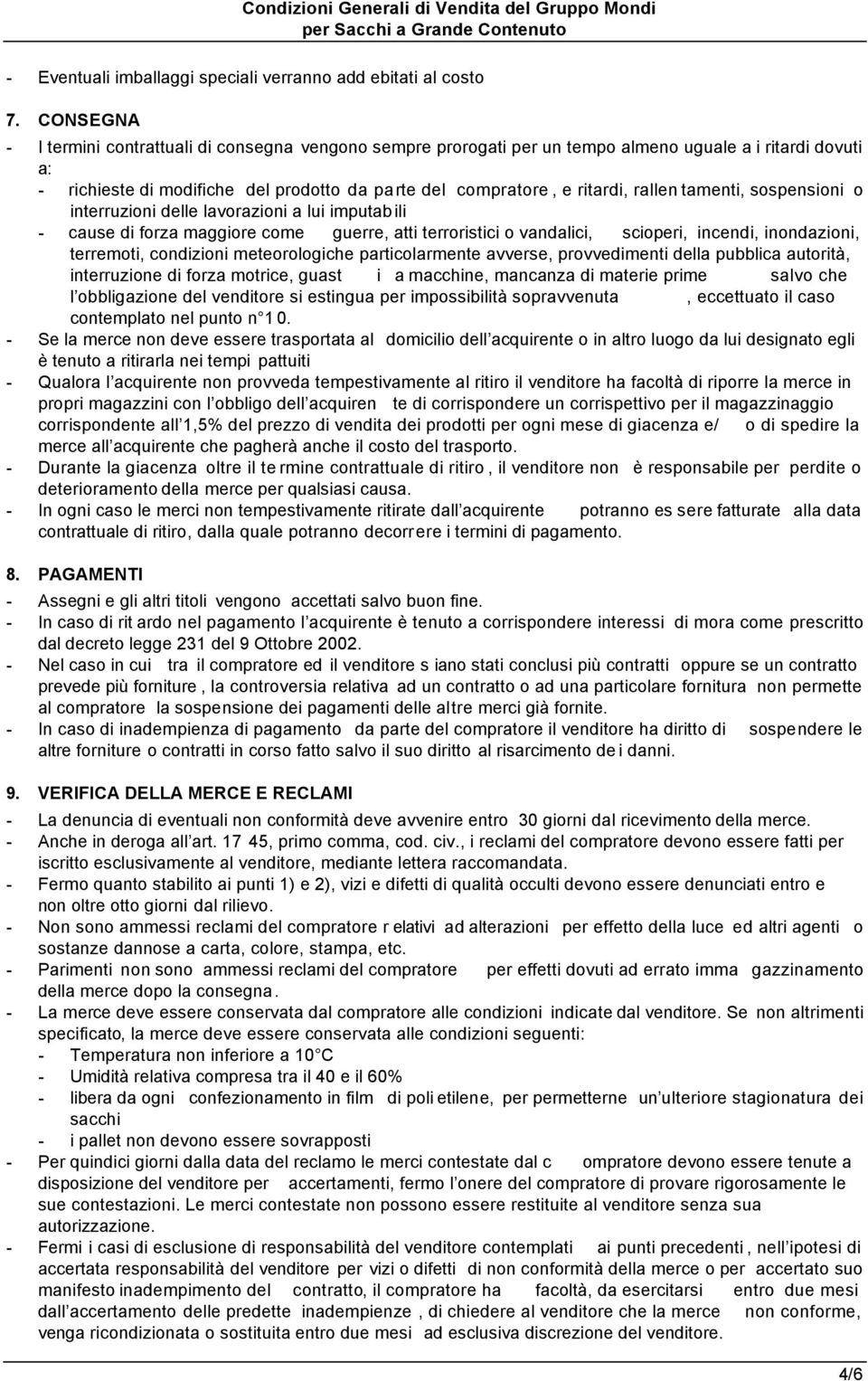 rallen tamenti, sospensioni o interruzioni delle lavorazioni a lui imputabili - cause di forza maggiore come guerre, atti terroristici o vandalici, scioperi, incendi, inondazioni, terremoti,