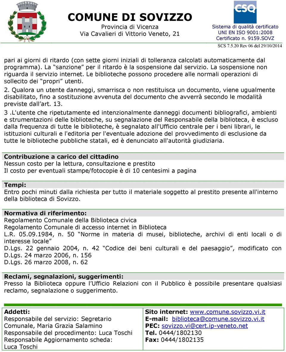 Qualora un utente danneggi, smarrisca o non restituisca un documento, viene ugualmente disabilitato, fino a sostituzione avvenuta del documento che avverrà secondo le modalità previste dall art. 13.