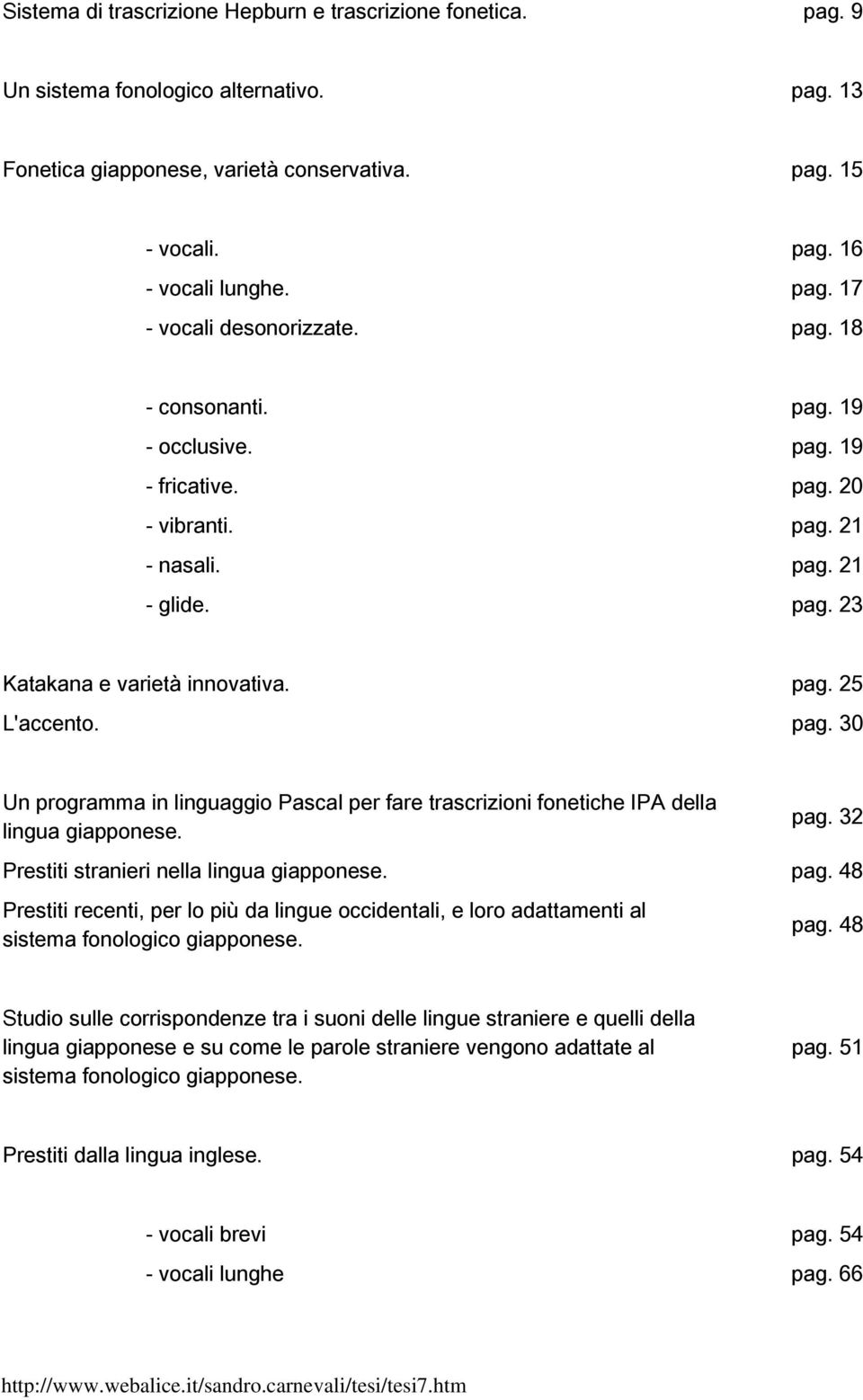 32 Prestiti stranieri nella lingua pag. 48 Prestiti recenti, per lo più da lingue occidentali, e loro adattamenti al sistema fonologico pag.