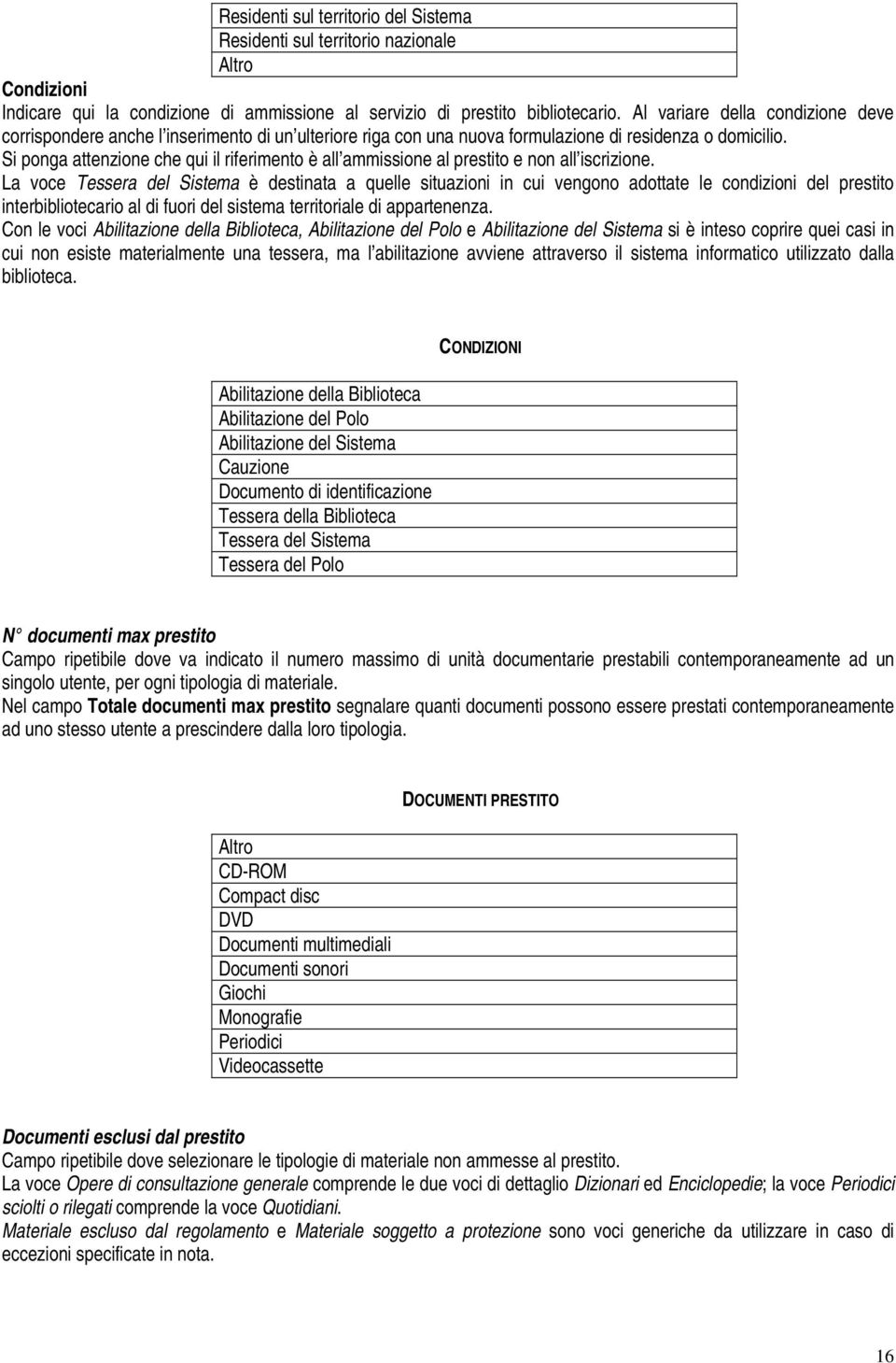 Si ponga attenzione che qui il riferimento è all ammissione al prestito e non all iscrizione.