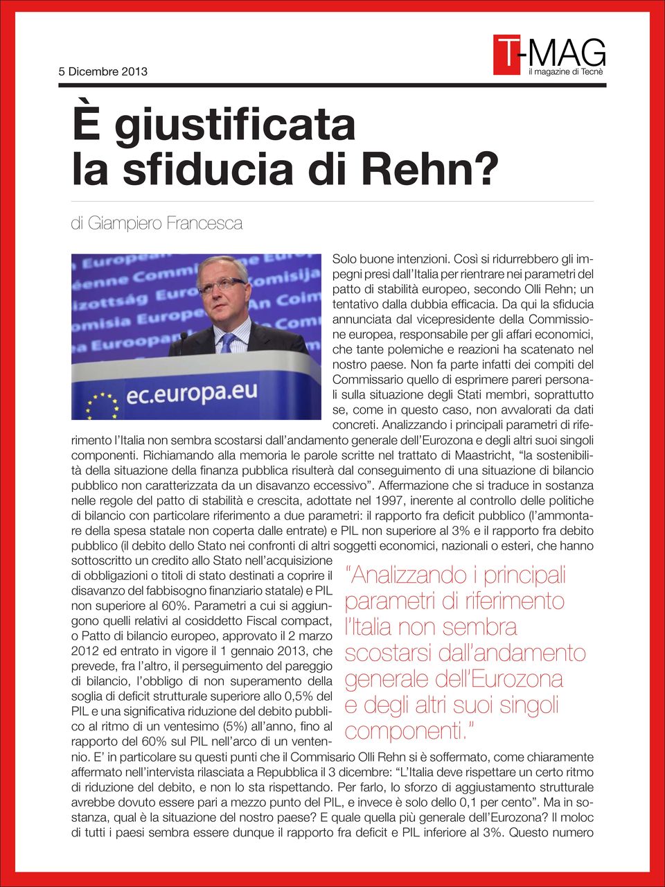 Da qui la sfiducia annunciata dal vicepresidente della Commissione europea, responsabile per gli affari economici, che tante polemiche e reazioni ha scatenato nel nostro paese.