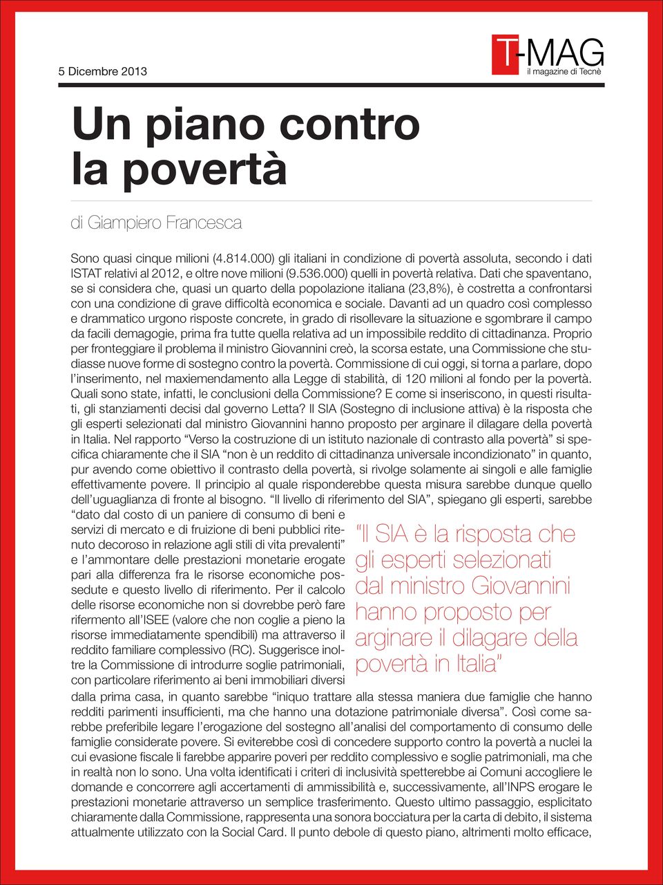 Dati che spaventano, se si considera che, quasi un quarto della popolazione italiana (23,8%), è costretta a confrontarsi con una condizione di grave difficoltà economica e sociale.