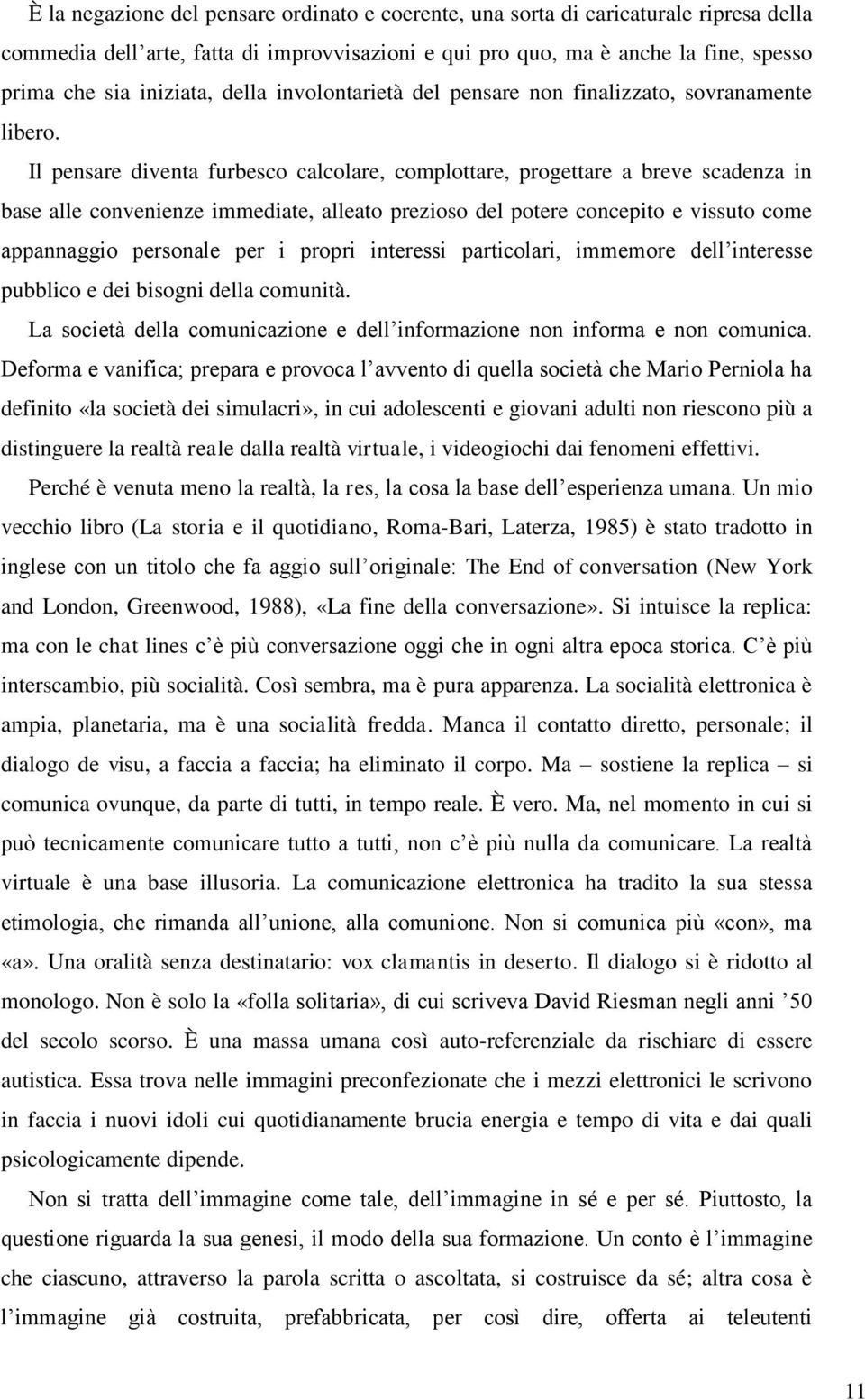 Il pensare diventa furbesco calcolare, complottare, progettare a breve scadenza in base alle convenienze immediate, alleato prezioso del potere concepito e vissuto come appannaggio personale per i