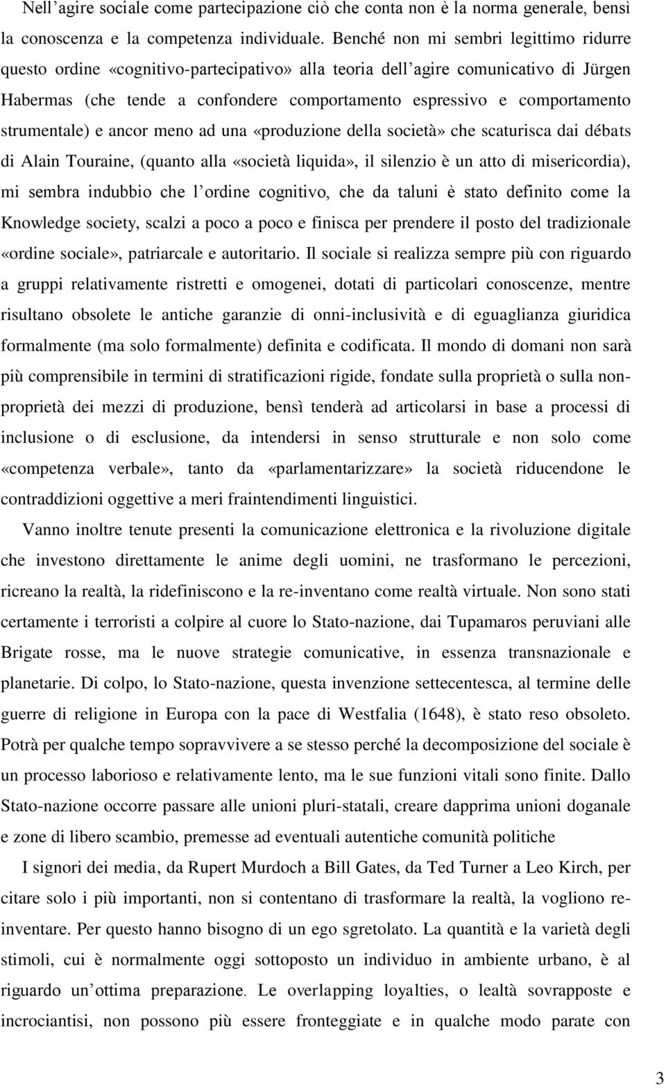 strumentale) e ancor meno ad una «produzione della società» che scaturisca dai débats di Alain Touraine, (quanto alla «società liquida», il silenzio è un atto di misericordia), mi sembra indubbio che