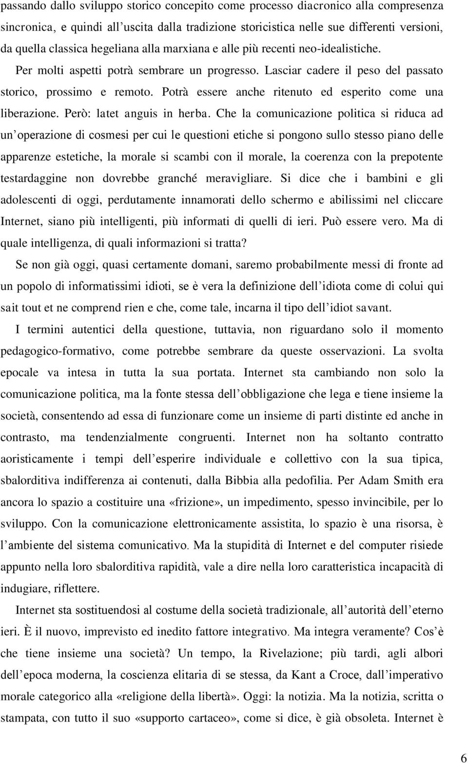 Potrà essere anche ritenuto ed esperito come una liberazione. Però: latet anguis in herba.