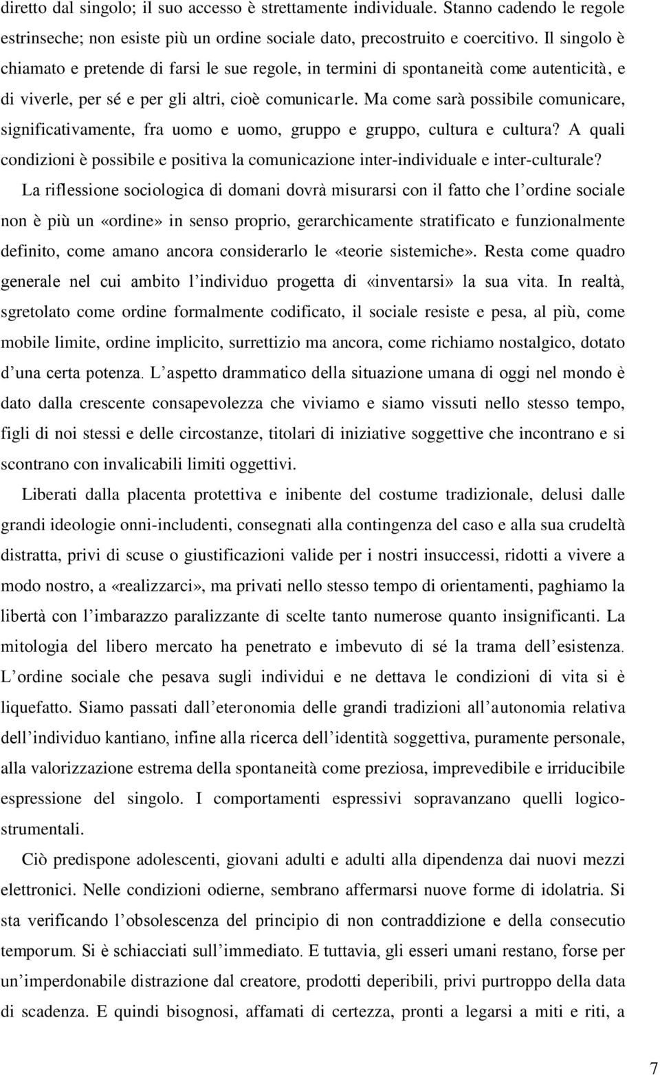 Ma come sarà possibile comunicare, significativamente, fra uomo e uomo, gruppo e gruppo, cultura e cultura?