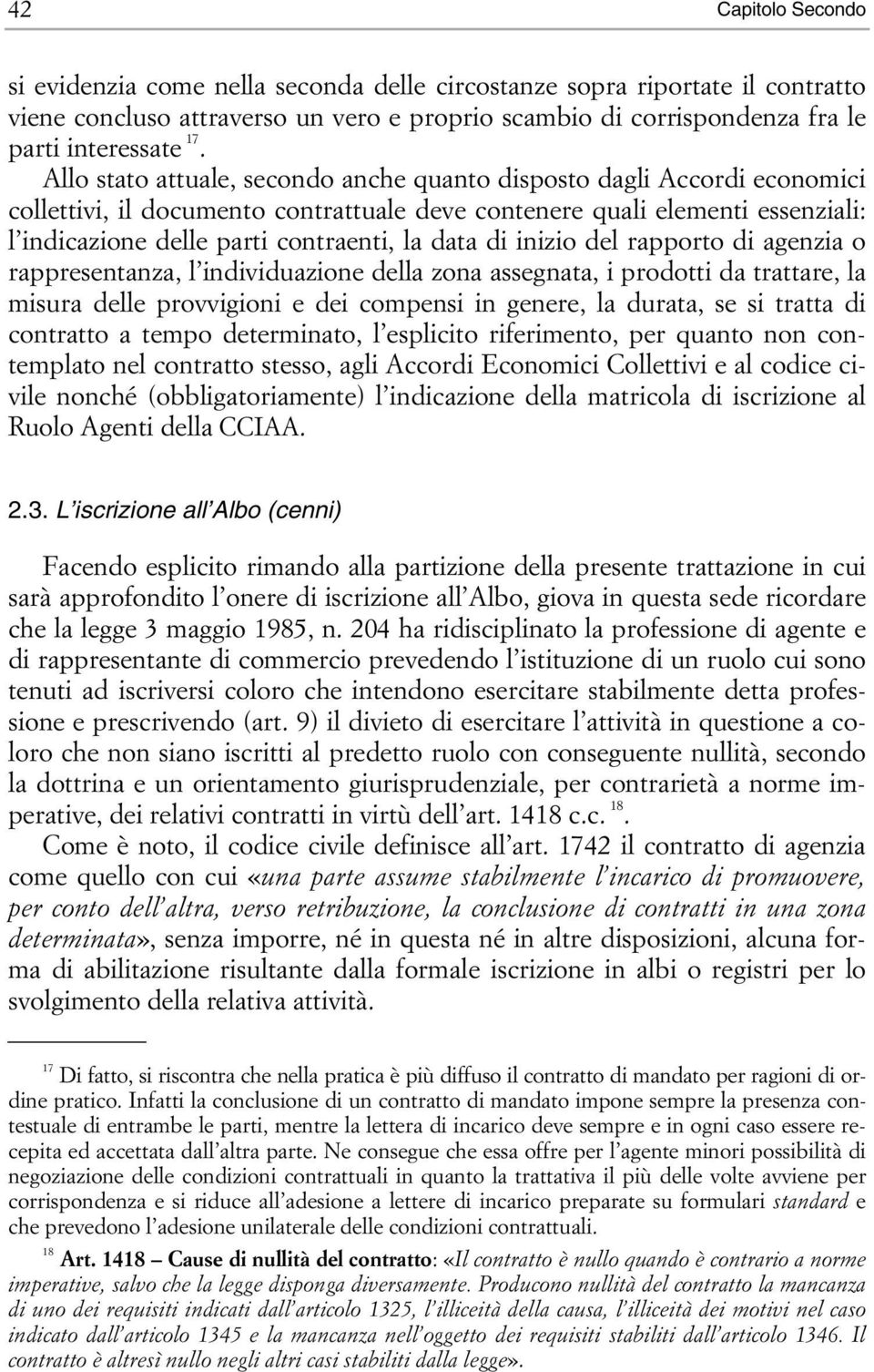 di inizio del rapporto di agenzia o rappresentanza, l individuazione della zona assegnata, i prodotti da trattare, la misura delle provvigioni e dei compensi in genere, la durata, se si tratta di