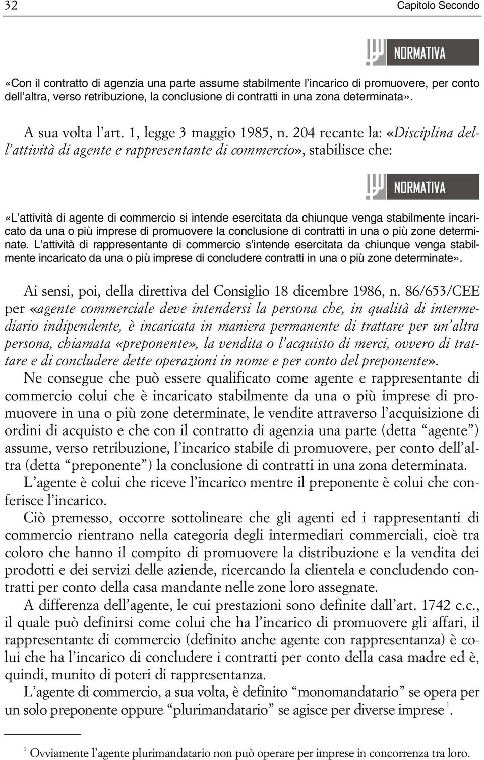 204 recante la: «Disciplina dell attività di agente e rappresentante di commercio», stabilisce che: «L attività di agente di commercio si intende esercitata da chiunque venga stabilmente incaricato