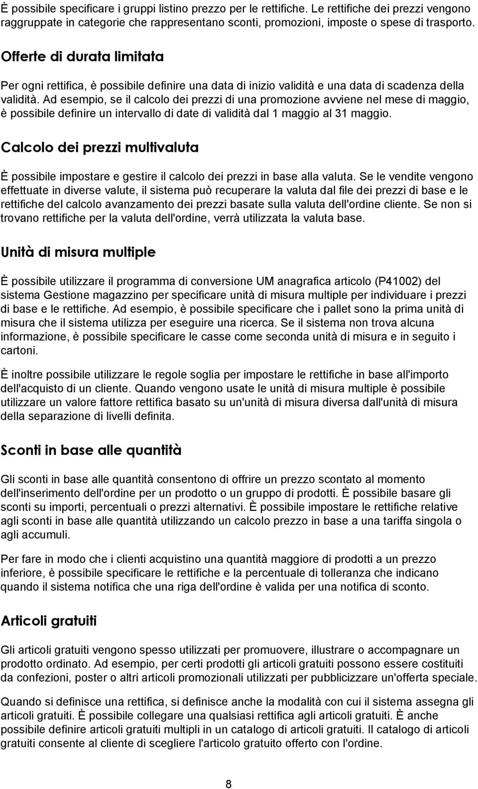 Ad esempio, se il calcolo dei prezzi di una promozione avviene nel mese di maggio, è possibile definire un intervallo di date di validità dal 1 maggio al 31 maggio.