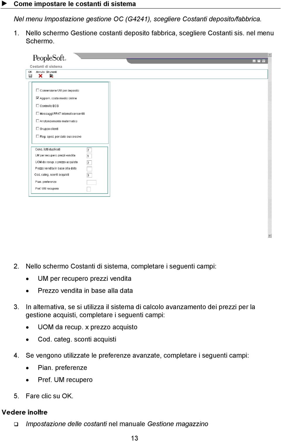 Nello schermo Costanti di sistema, completare i seguenti campi: UM per recupero prezzi vendita Prezzo vendita in base alla data 3.