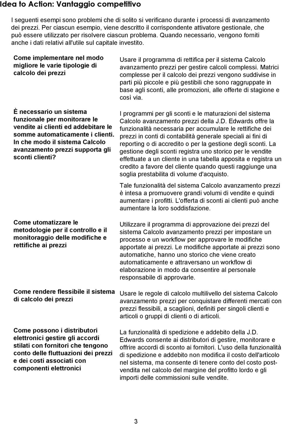 Quando necessario, vengono forniti anche i dati relativi all'utile sul capitale investito.