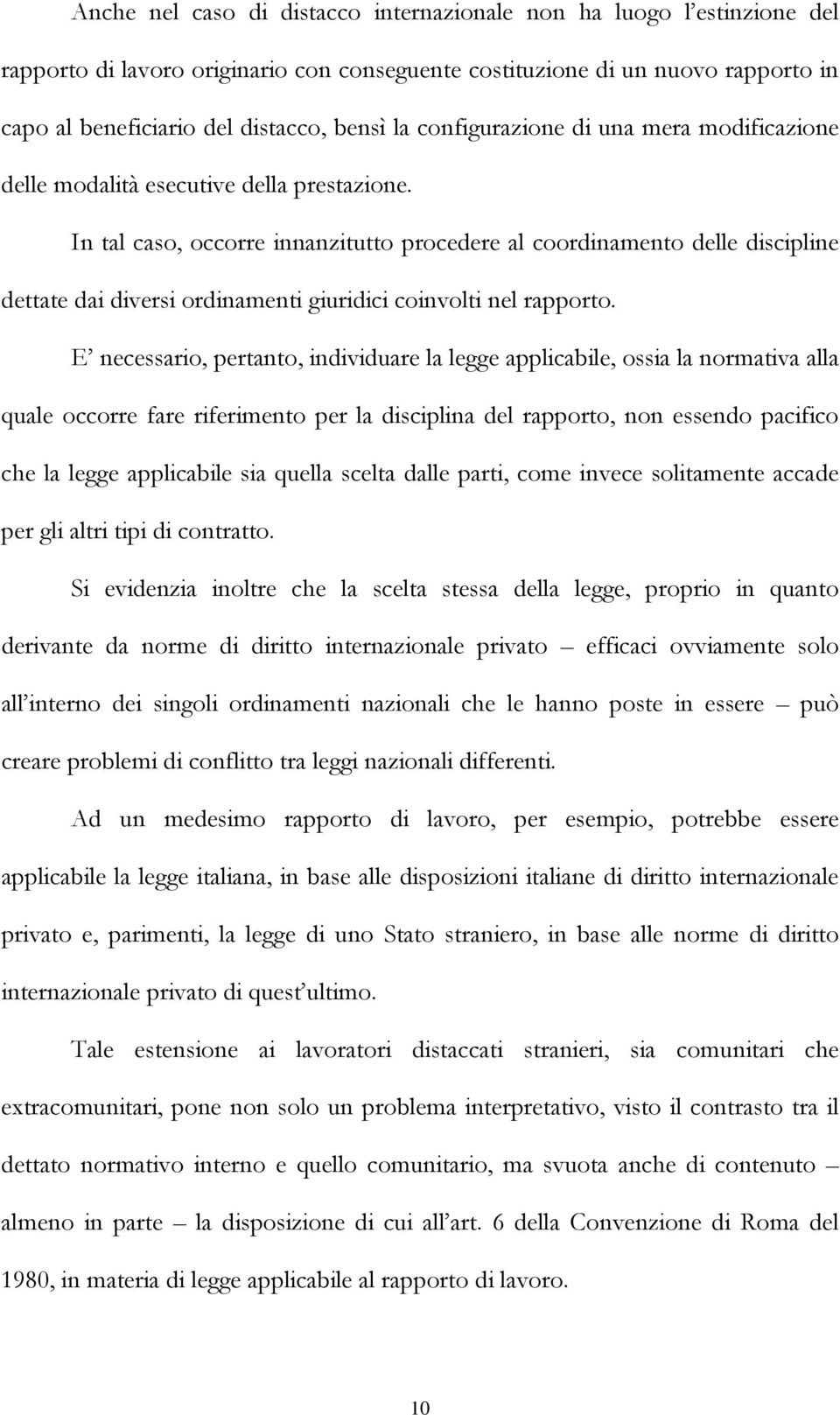 In tal caso, occorre innanzitutto procedere al coordinamento delle discipline dettate dai diversi ordinamenti giuridici coinvolti nel rapporto.