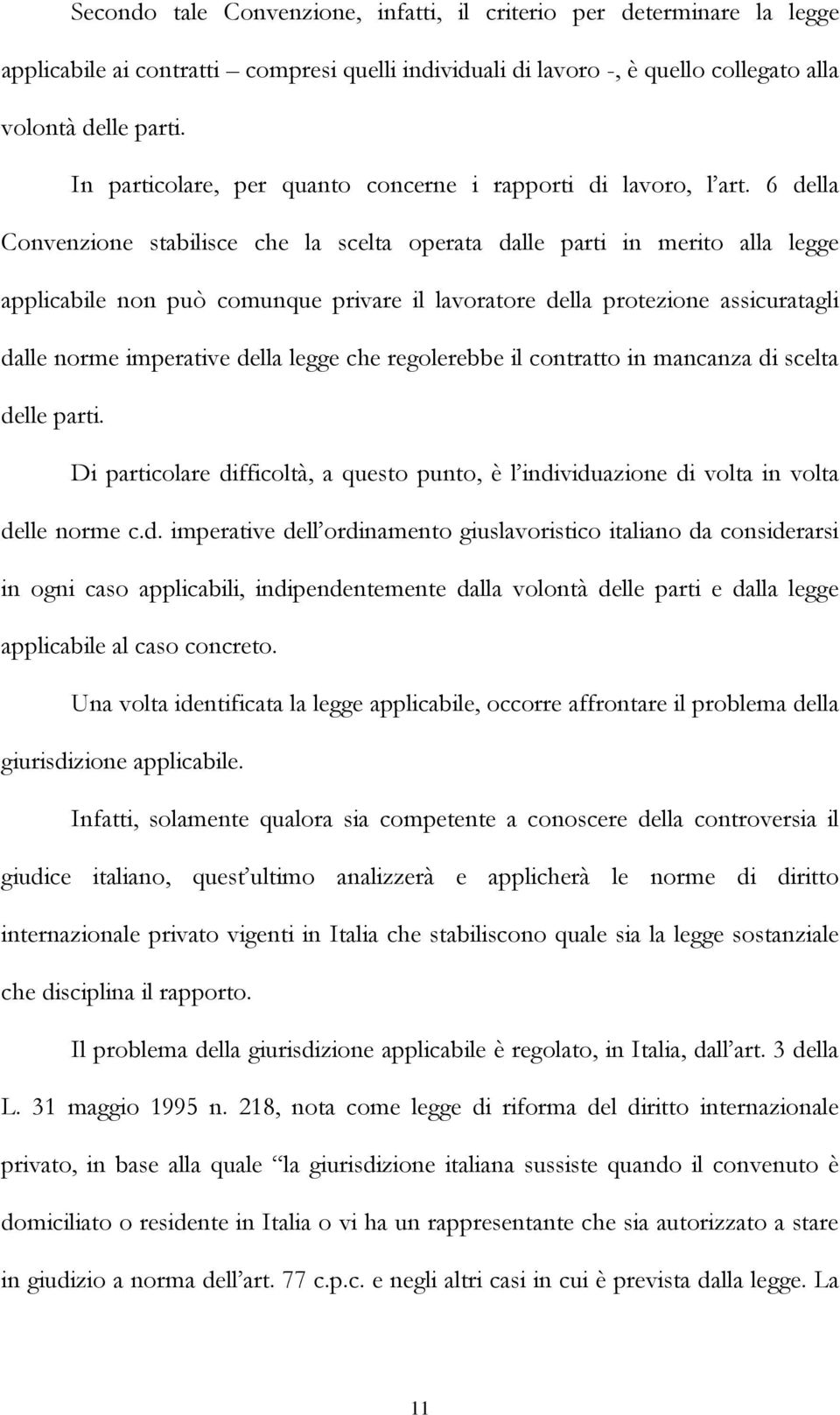 6 della Convenzione stabilisce che la scelta operata dalle parti in merito alla legge applicabile non può comunque privare il lavoratore della protezione assicuratagli dalle norme imperative della