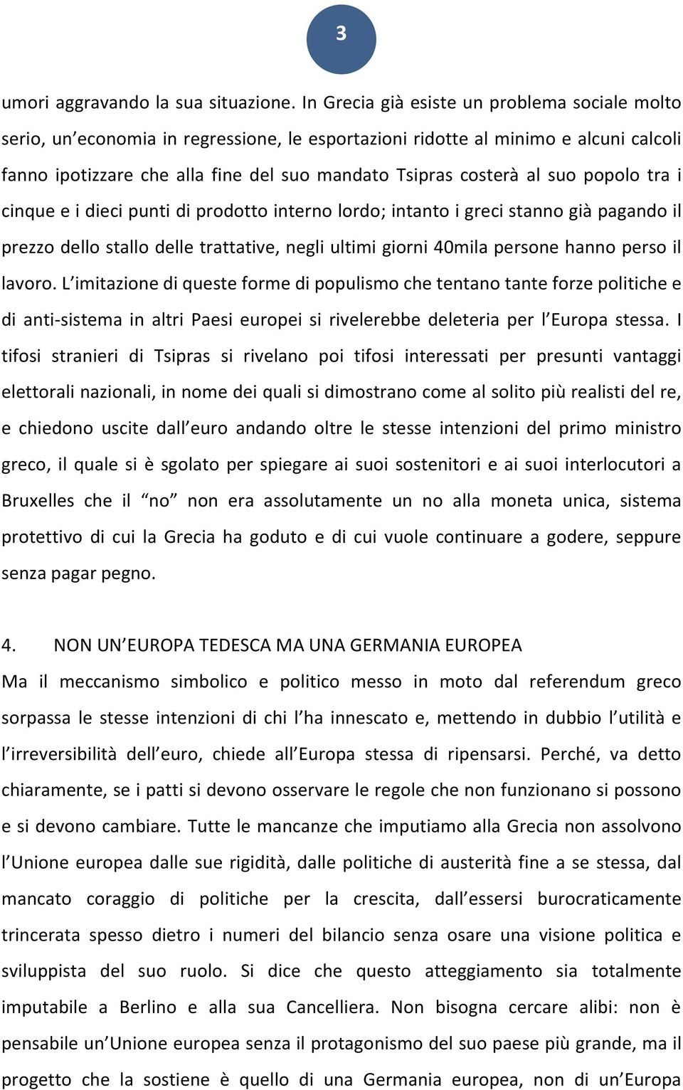 suo popolo tra i cinque e i dieci punti di prodotto interno lordo; intanto i greci stanno già pagando il prezzo dello stallo delle trattative, negli ultimi giorni 40mila persone hanno perso il lavoro.