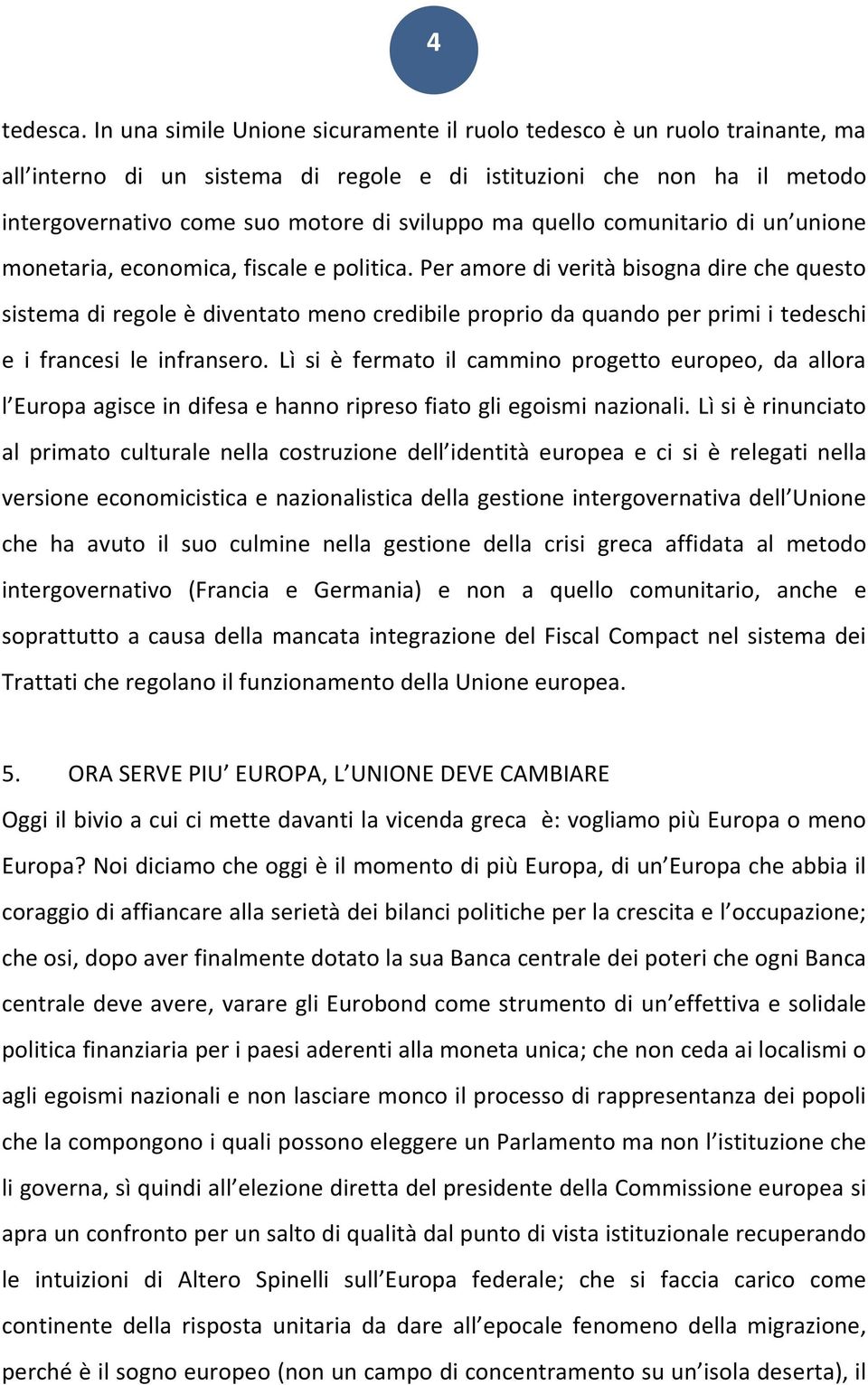 quello comunitario di un unione monetaria, economica, fiscale e politica.