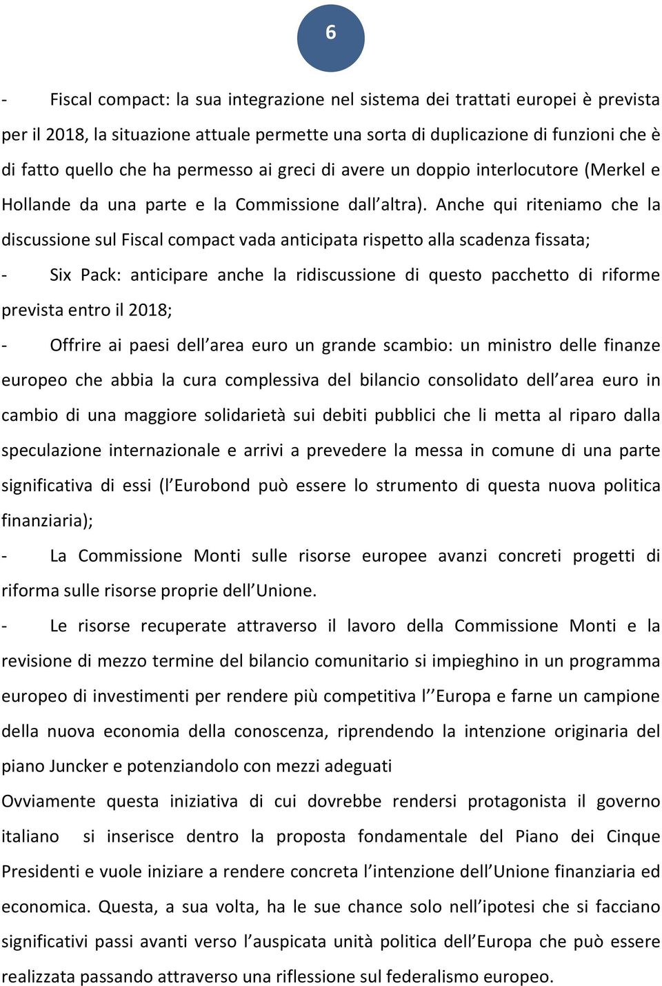 Anche qui riteniamo che la discussione sul Fiscal compact vada anticipata rispetto alla scadenza fissata; - Six Pack: anticipare anche la ridiscussione di questo pacchetto di riforme prevista entro