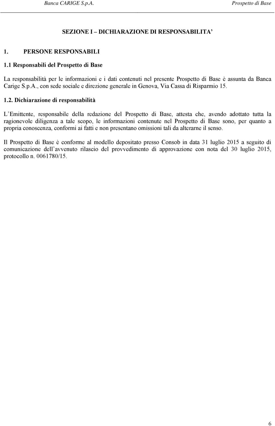 , con sede sociale e direzione generale in Genova, Via Cassa di Risparmio 15. 1.2.