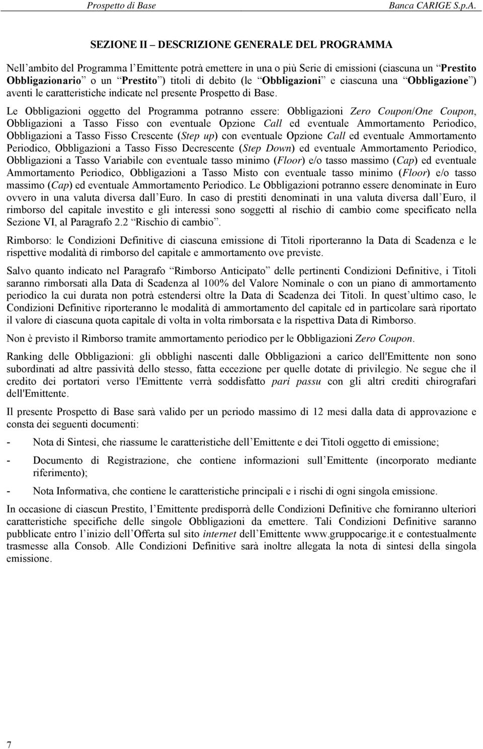 SEZIONE II DESCRIZIONE GENERALE DEL PROGRAMMA Nell ambito del Programma l Emittente potrà emettere in una o più Serie di emissioni (ciascuna un Prestito Obbligazionario o un Prestito ) titoli di