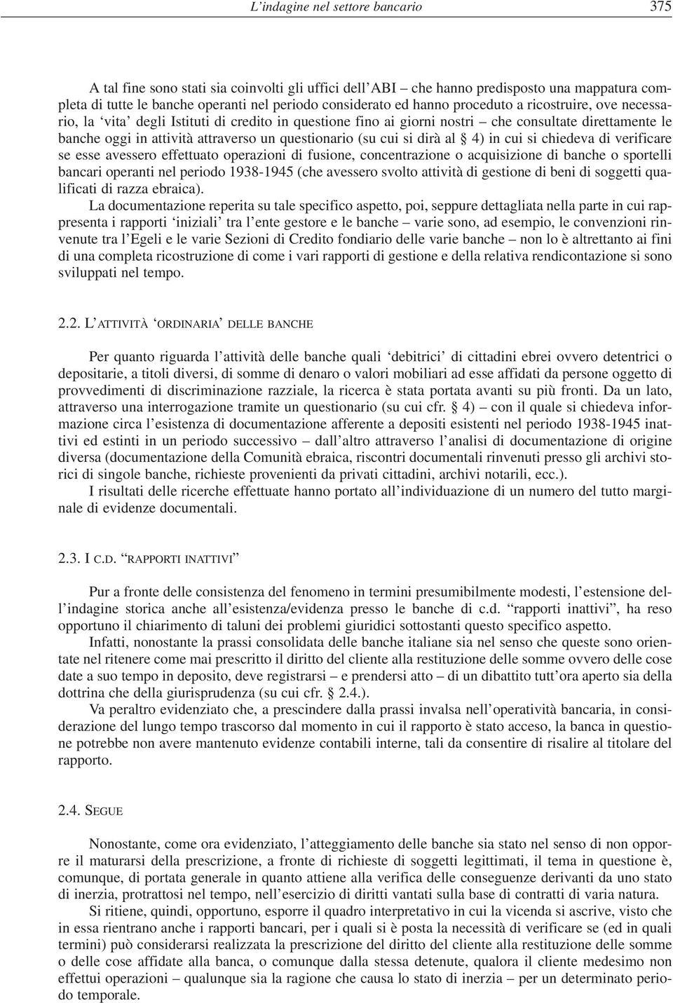 si dirà al 4) in cui si chiedeva di verificare se esse avessero effettuato operazioni di fusione, concentrazione o acquisizione di banche o sportelli bancari operanti nel periodo 1938-1945 (che