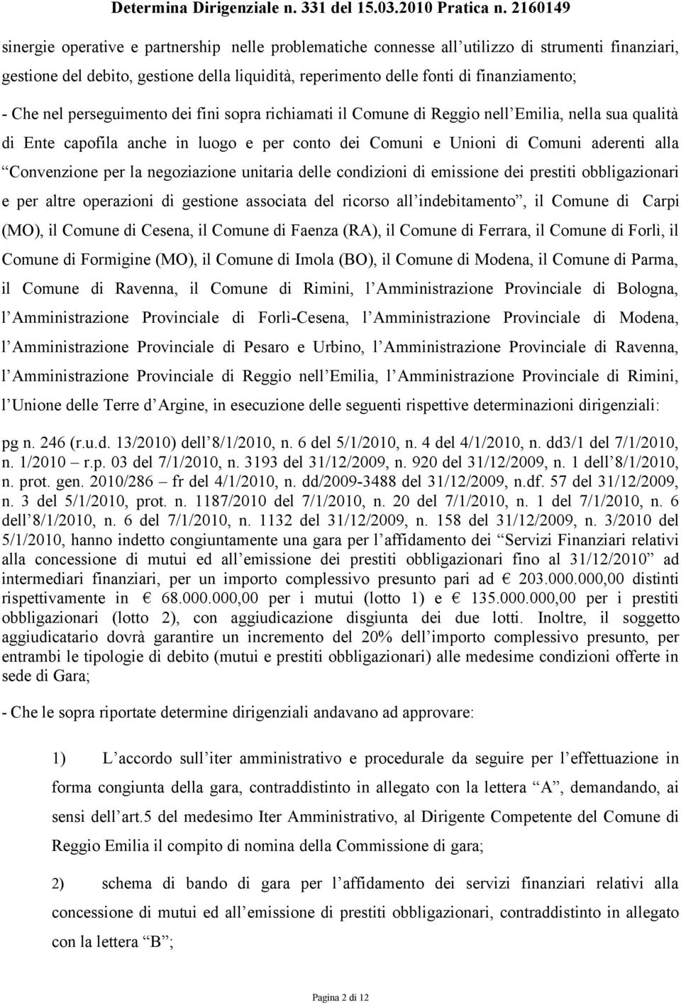 negoziazione unitaria delle condizioni di emissione dei prestiti obbligazionari e per altre operazioni di gestione associata del ricorso all indebitamento, il Comune di Carpi (MO), il Comune di