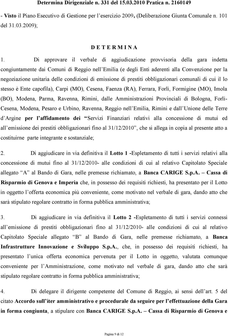 condizioni di emissione di prestiti obbligazionari comunali di cui il lo stesso è Ente capofila), Carpi (MO), Cesena, Faenza (RA), Ferrara, Forlì, Formigine (MO), Imola (BO), Modena, Parma, Ravenna,