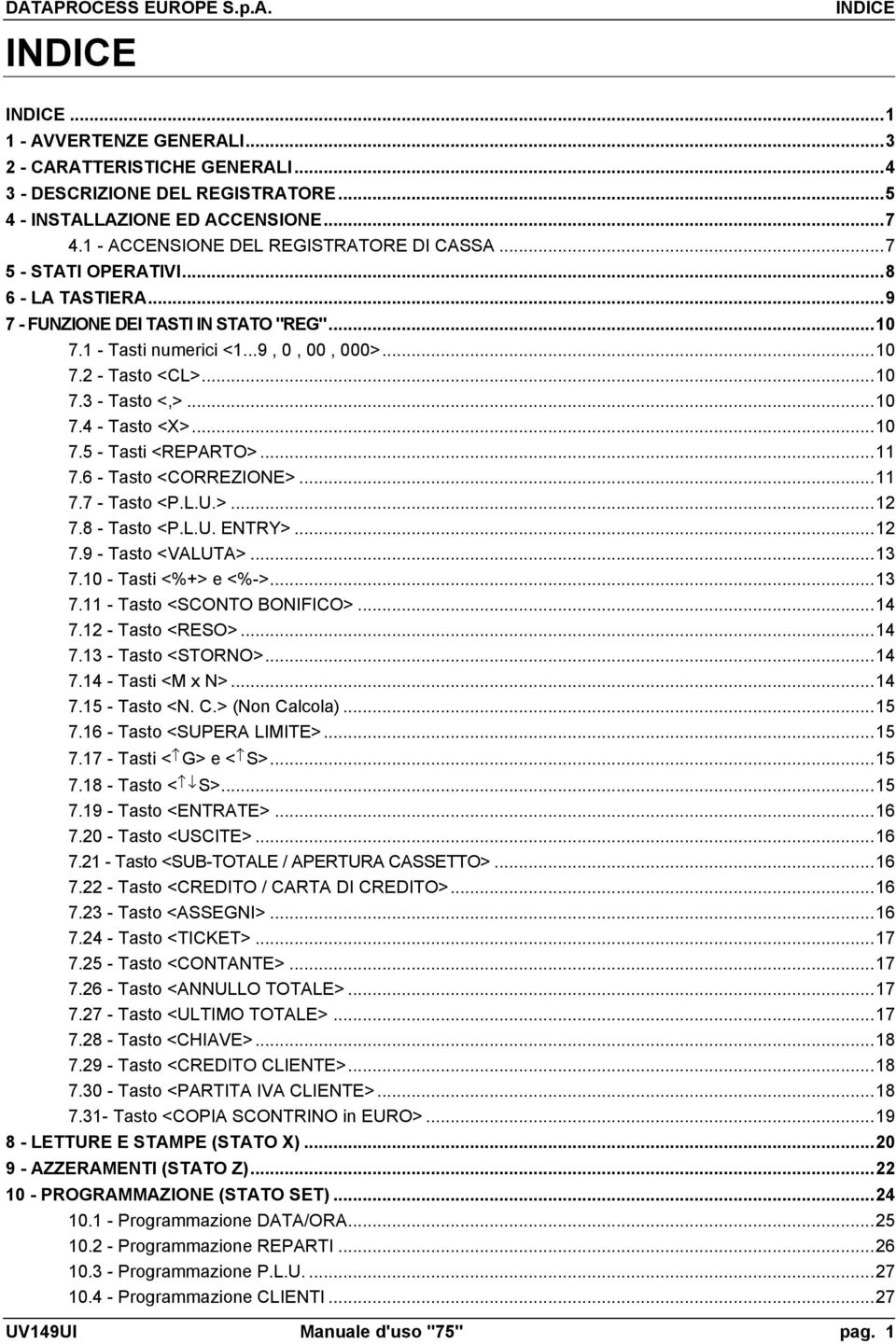 ..10 7.4 - Tasto <X>...10 7.5 - Tasti <REPARTO>...11 7.6 - Tasto <CORREZIONE>...11 7.7 - Tasto <P.L.U.>...12 7.8 - Tasto <P.L.U. ENTRY>...12 7.9 - Tasto <VALUTA>...13 7.10 - Tasti <%+> e <%->...13 7.11 - Tasto <SCONTO BONIFICO>.