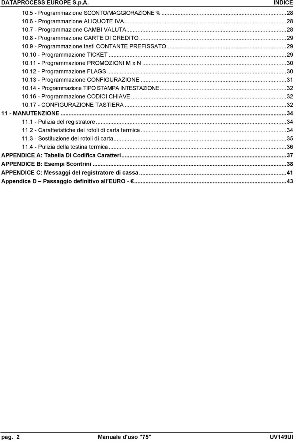 ..31 10.14 - Programmazione TIPO STAMPA INTESTAZIONE...32 10.16 - Programmazione CODICI CHIAVE...32 10.17 - CONFIGURAZIONE TASTIERA...32 11 - MANUTENZIONE...34 11.