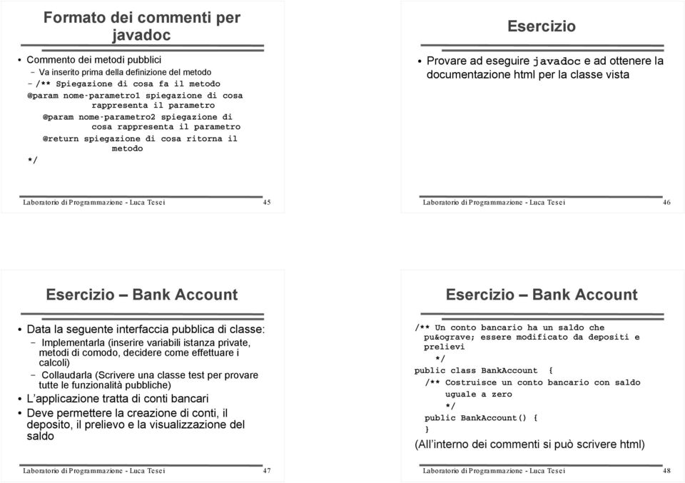 metodo */ javadoc /** Un conto bancario ha un saldo che può essere modificato da depositi e prelievi */