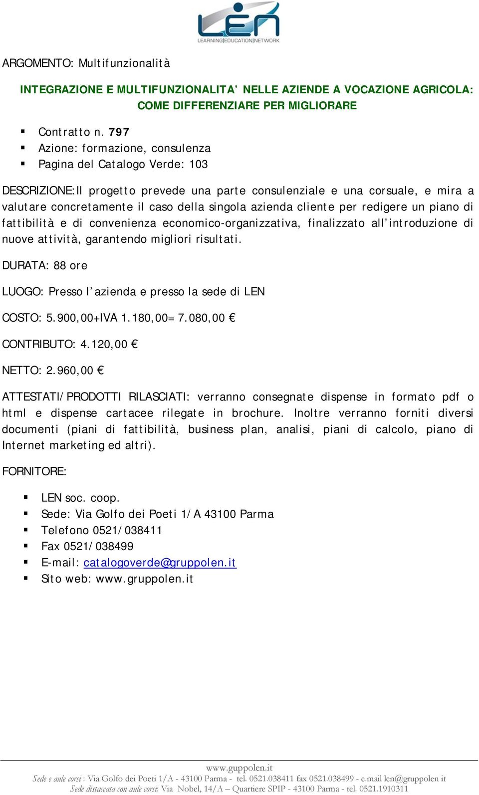 cliente per redigere un piano di fattibilità e di convenienza economico-organizzativa, finalizzato all introduzione di nuove attività, garantendo migliori risultati. DURATA: 88 ore COSTO: 5.