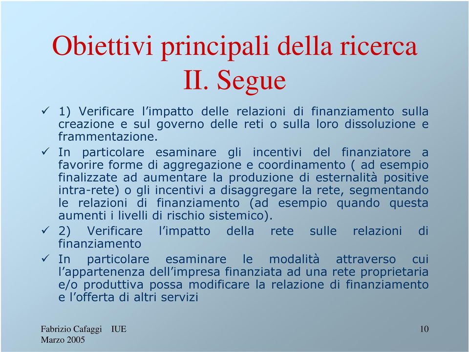 incentivi a disaggregare la rete, segmentando le relazioni di finanziamento (ad esempio quando questa aumenti i livelli di rischio sistemico).