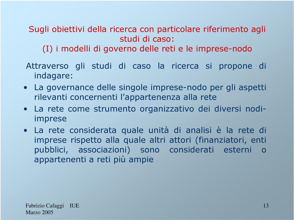 concernenti l appartenenza alla rete La rete come strumento organizzativo dei diversi nodiimprese La rete considerata quale unità di analisi