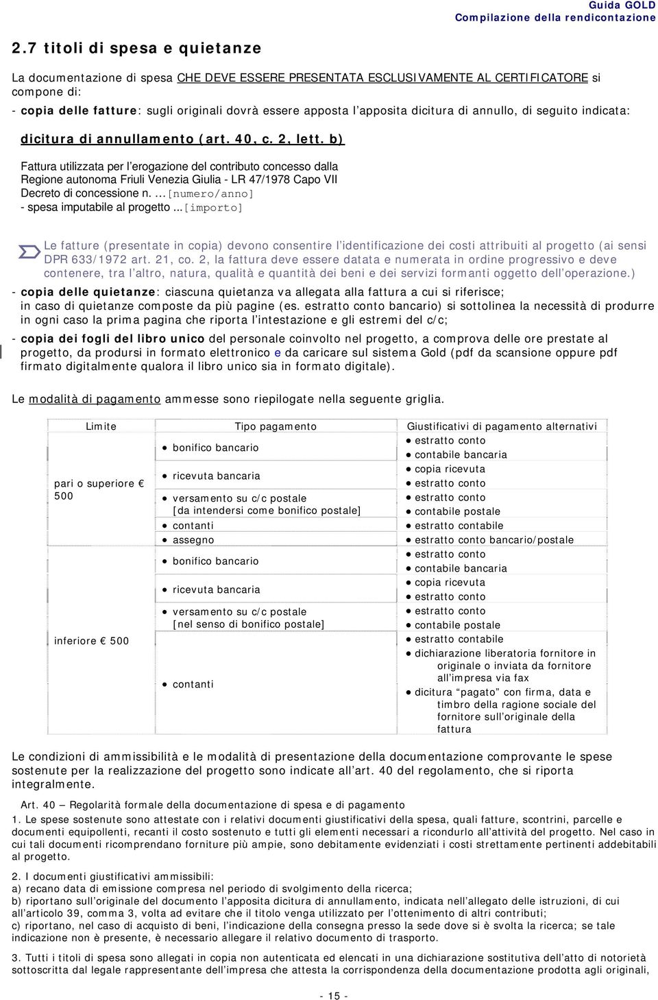 b) Fattura utilizzata per l erogazione del contributo concesso dalla Regione autonoma Friuli Venezia Giulia - LR 47/1978 Capo VII Decreto di concessione n.