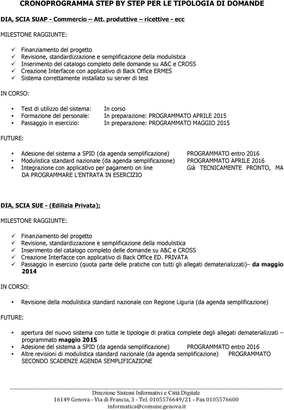 Sistema correttamente installato su server di test IN CORSO: Test di utilizzo del sistema: In corso Formazione del personale: In preparazione: PROGRAMMATO APRILE 2015 Passaggio in esercizio: In