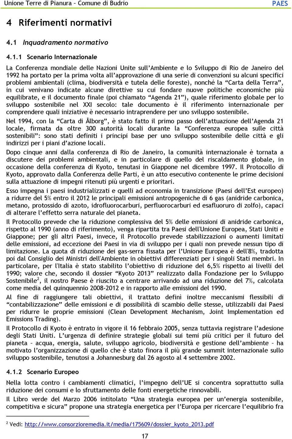 1 Scenario Internazionale La Conferenza mondiale delle Nazioni Unite sull Ambiente e lo Sviluppo di Rio de Janeiro del 1992 ha portato per la prima volta all approvazione di una serie di convenzioni