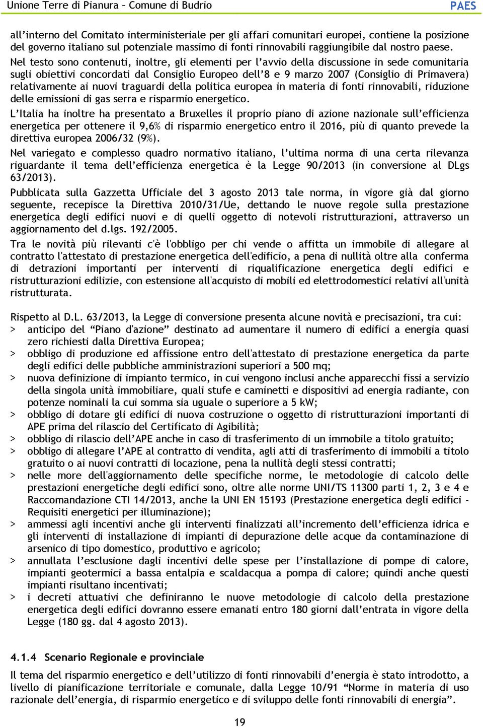 relativamente ai nuovi traguardi della politica europea in materia di fonti rinnovabili, riduzione delle emissioni di gas serra e risparmio energetico.