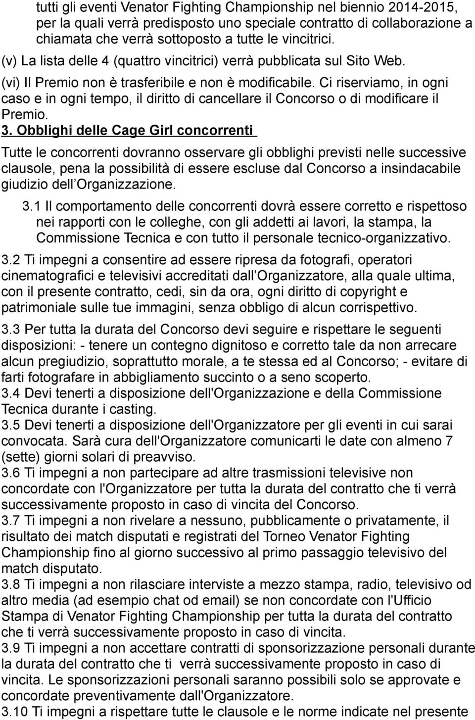 Ci riserviamo, in ogni caso e in ogni tempo, il diritto di cancellare il Concorso o di modificare il Premio. 3.