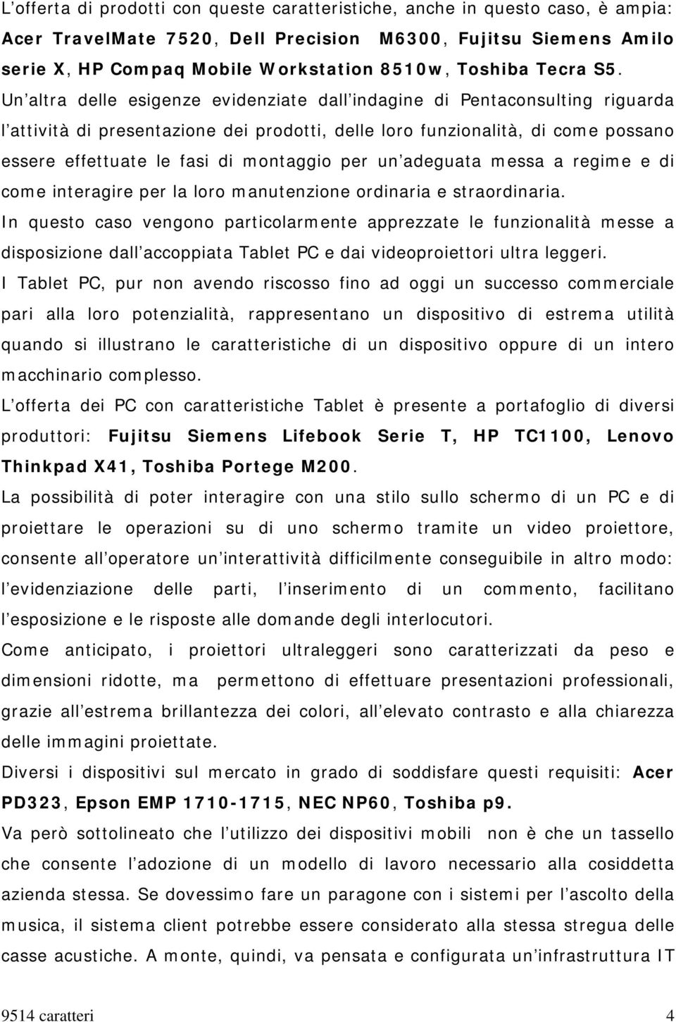 Un altra delle esigenze evidenziate dall indagine di Pentaconsulting riguarda l attività di presentazione dei prodotti, delle loro funzionalità, di come possano essere effettuate le fasi di montaggio