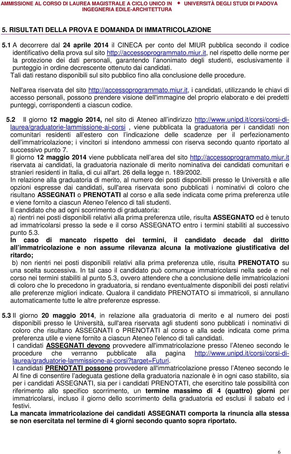 it, nel rispetto delle norme per la protezione dei dati personali, garantendo l anonimato degli studenti, esclusivamente il punteggio in ordine decrescente ottenuto dai candidati.