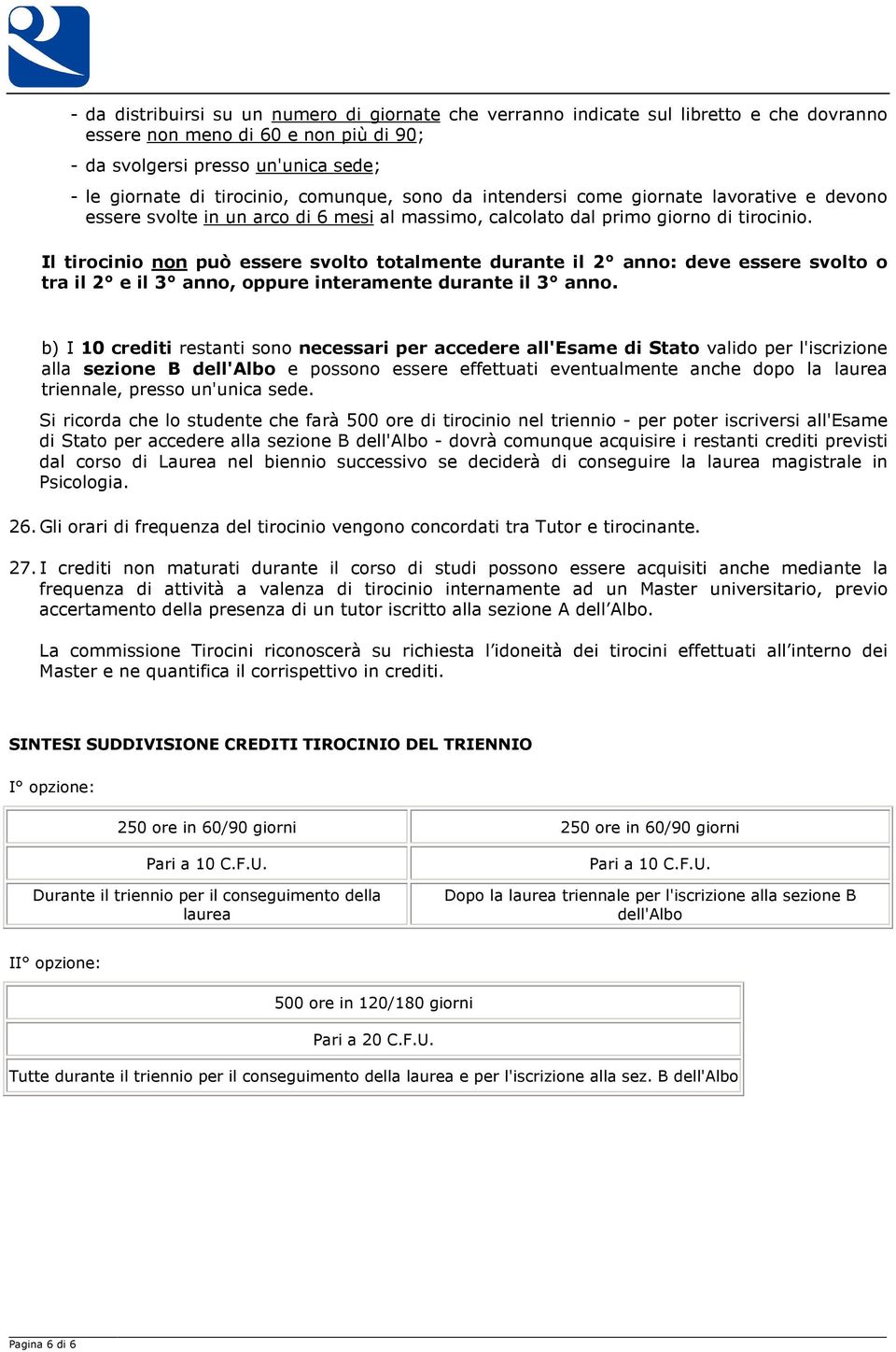 Il tirocinio non può essere svolto totalmente durante il 2 anno: deve essere svolto o tra il 2 e il 3 anno, oppure interamente durante il 3 anno.