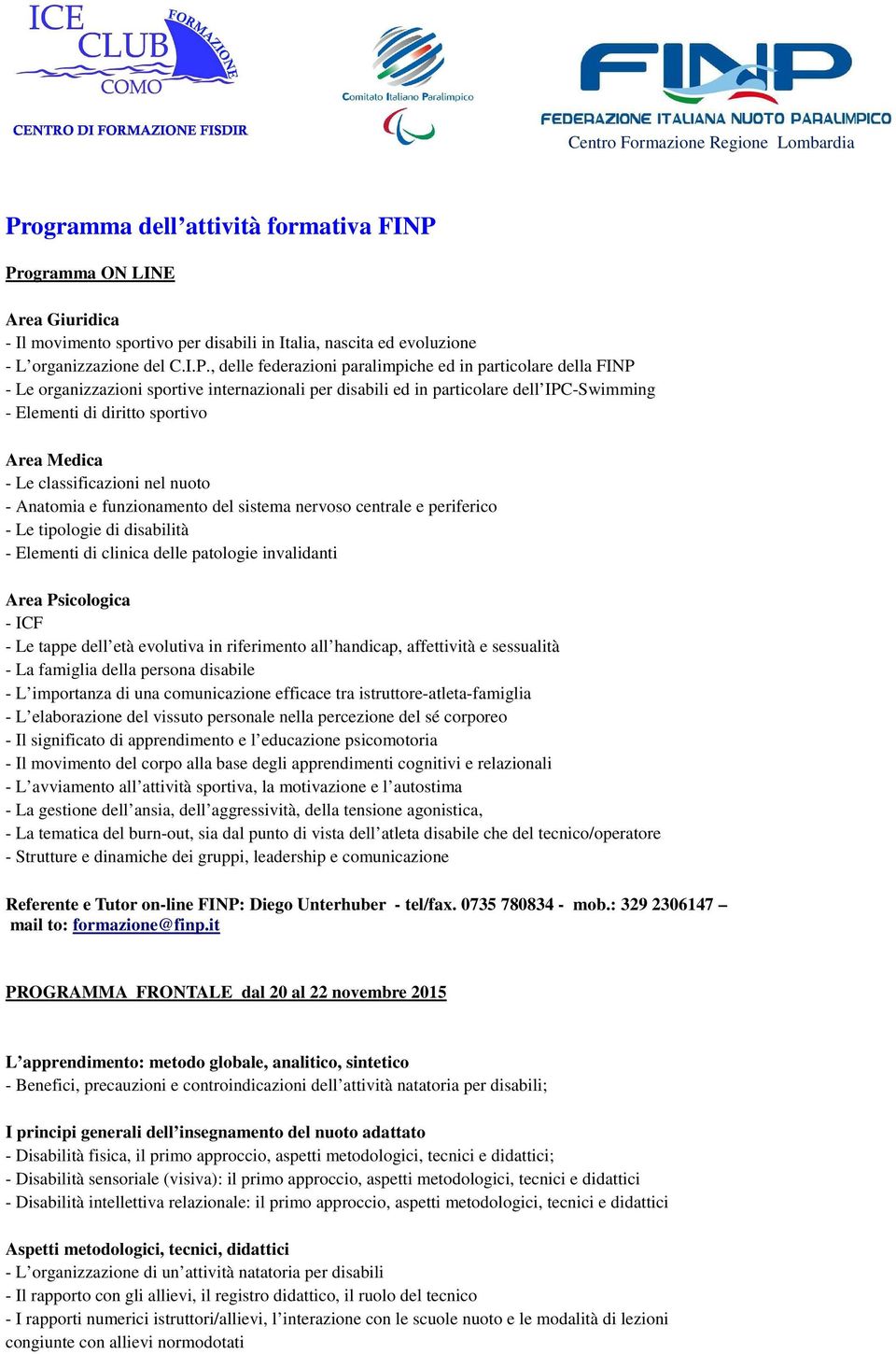 nel nuoto - Anatomia e funzionamento del sistema nervoso centrale e periferico - Le tipologie di disabilità - Elementi di clinica delle patologie invalidanti Area Psicologica - ICF - Le tappe dell