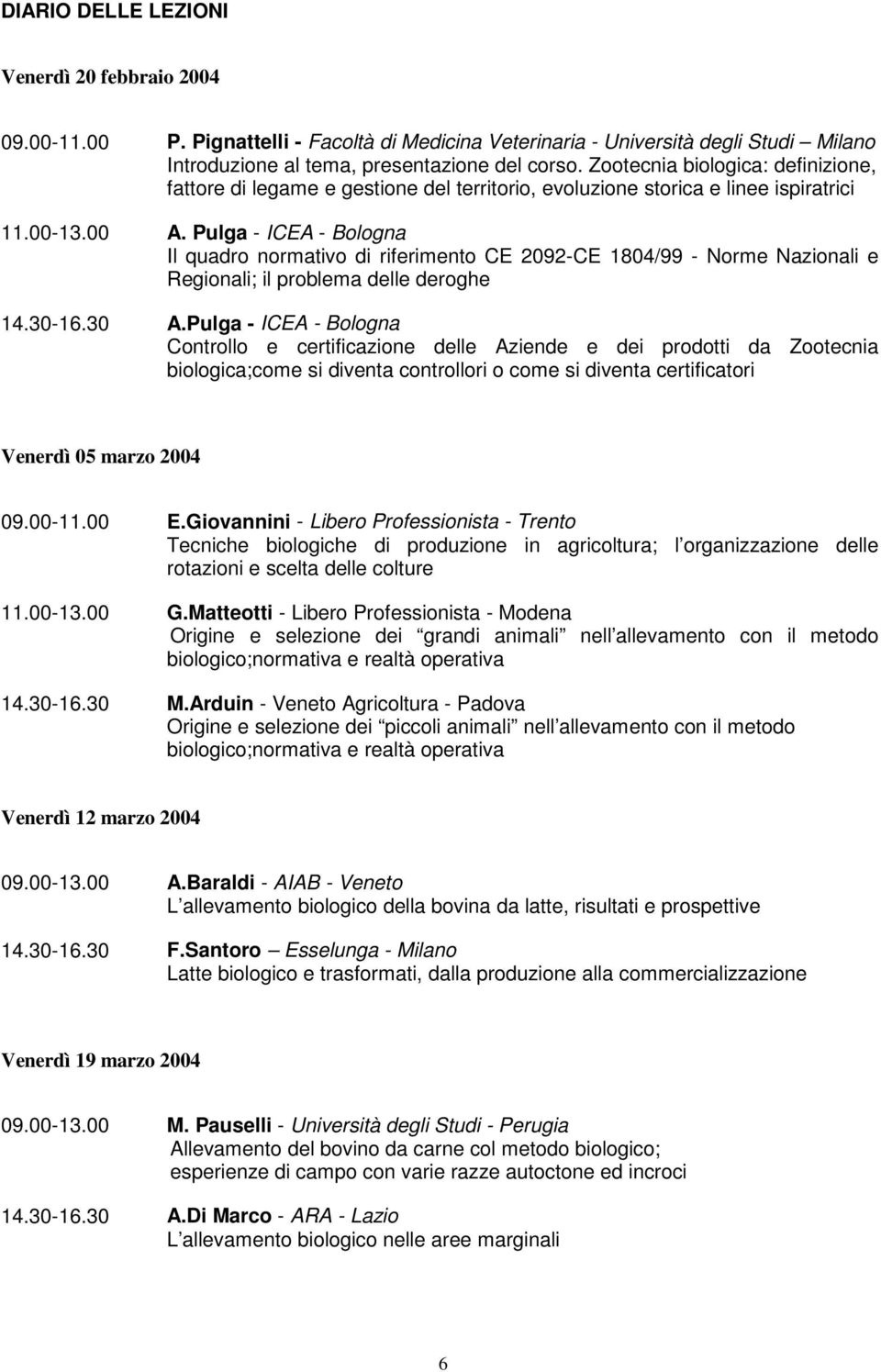 Pulga - ICEA - Bologna Il quadro normativo di riferimento CE 2092-CE 1804/99 - Norme Nazionali e Regionali; il problema delle deroghe 14.30-16.30 A.