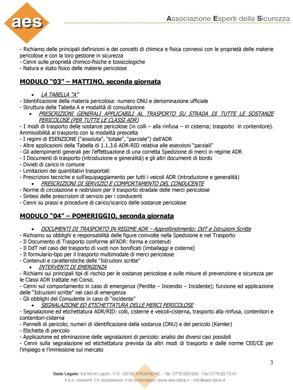 denominazione ufficiale - Struttura della Tabella A e modalità di consultazione PRESCRIZIONI GENERALI APPLICABILI AL TRASPORTO SU STRADA DI TUTTE LE SOSTANZE PERICOLOSE (PER TUTTE LE CLASSI ADR) - I