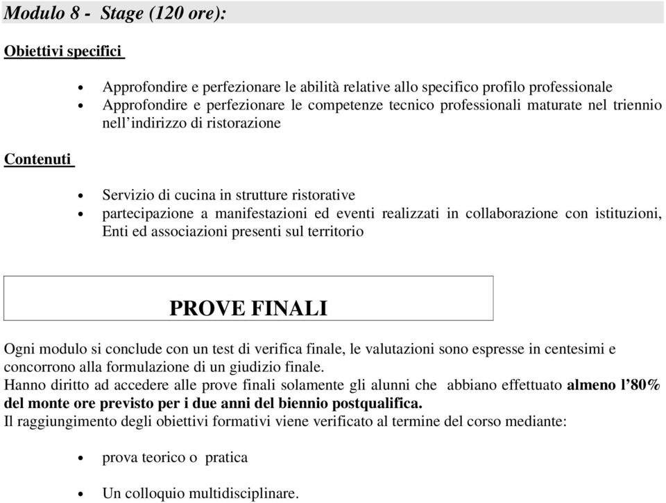 Enti ed associazioni presenti sul territorio PROVE FINALI Ogni modulo si conclude con un test di verifica finale, le valutazioni sono espresse in centesimi e concorrono alla formulazione di un