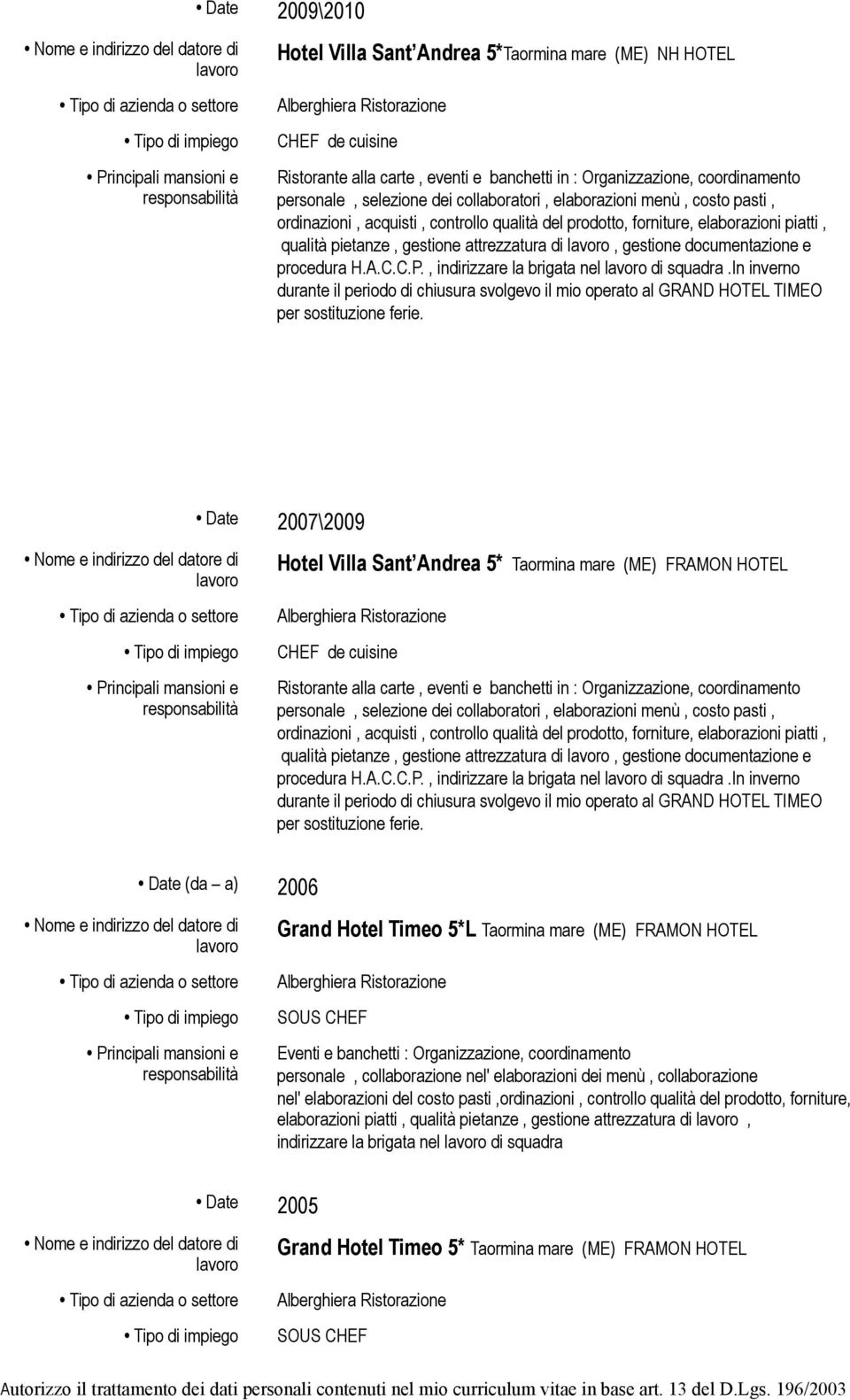 2007\2009 Hotel Villa Sant Andrea 5* Taormina mare (ME) FRAMON HOTEL Ristorante alla carte, eventi e banchetti in : Organizzazione, coordinamento qualità pietanze, gestione attrezzatura di, gestione 