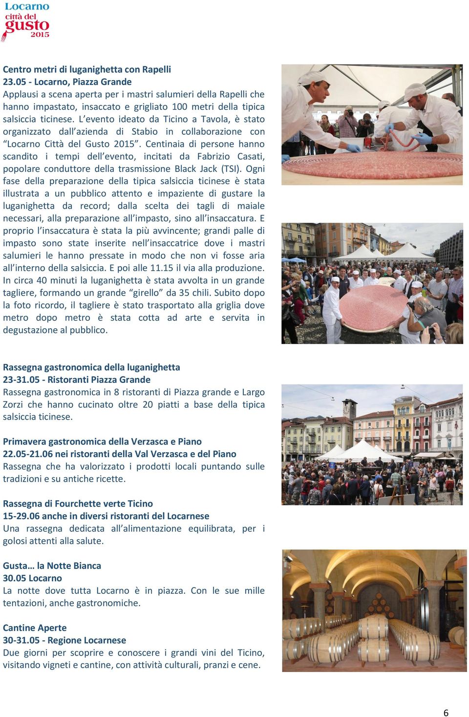 L evento ideato da Ticino a Tavola, è stato organizzato dall azienda di Stabio in collaborazione con Locarno Città del Gusto 2015.