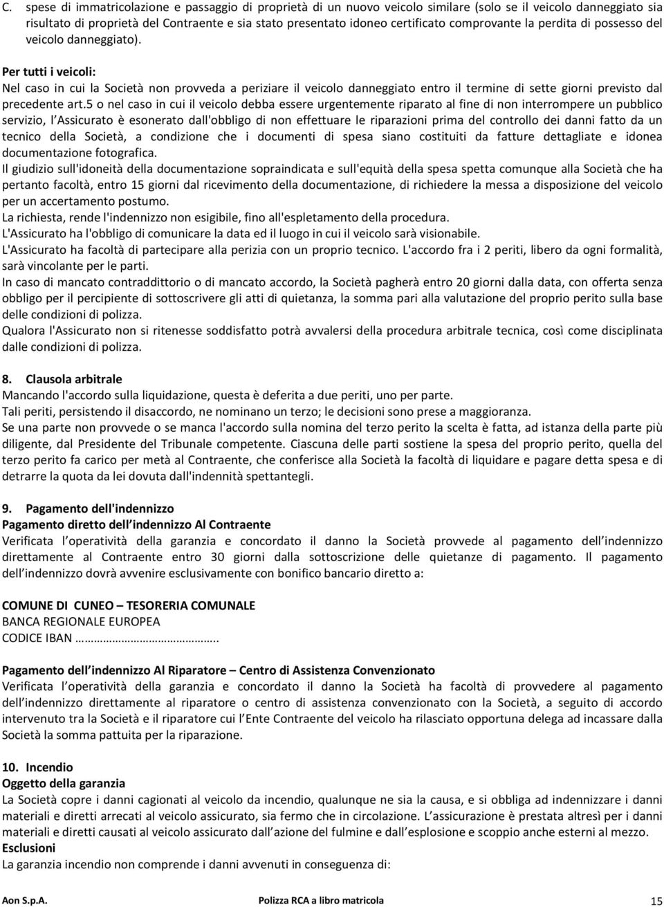 Per tutti i veicoli: Nel caso in cui la Società non provveda a periziare il veicolo danneggiato entro il termine di sette giorni previsto dal precedente art.