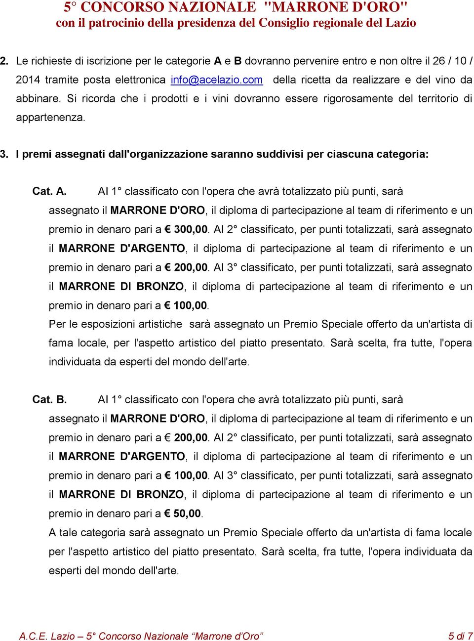 I premi assegnati dall'organizzazione saranno suddivisi per ciascuna categoria: Cat. A.