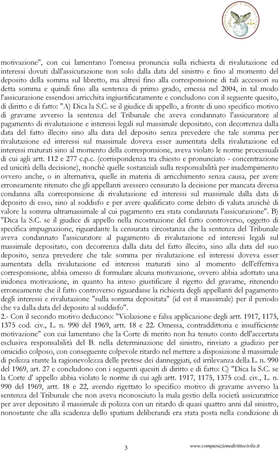 ingiustificatamente e concludono con il seguente quesito, di diritto e di fatto: "A) Dica la S.C.