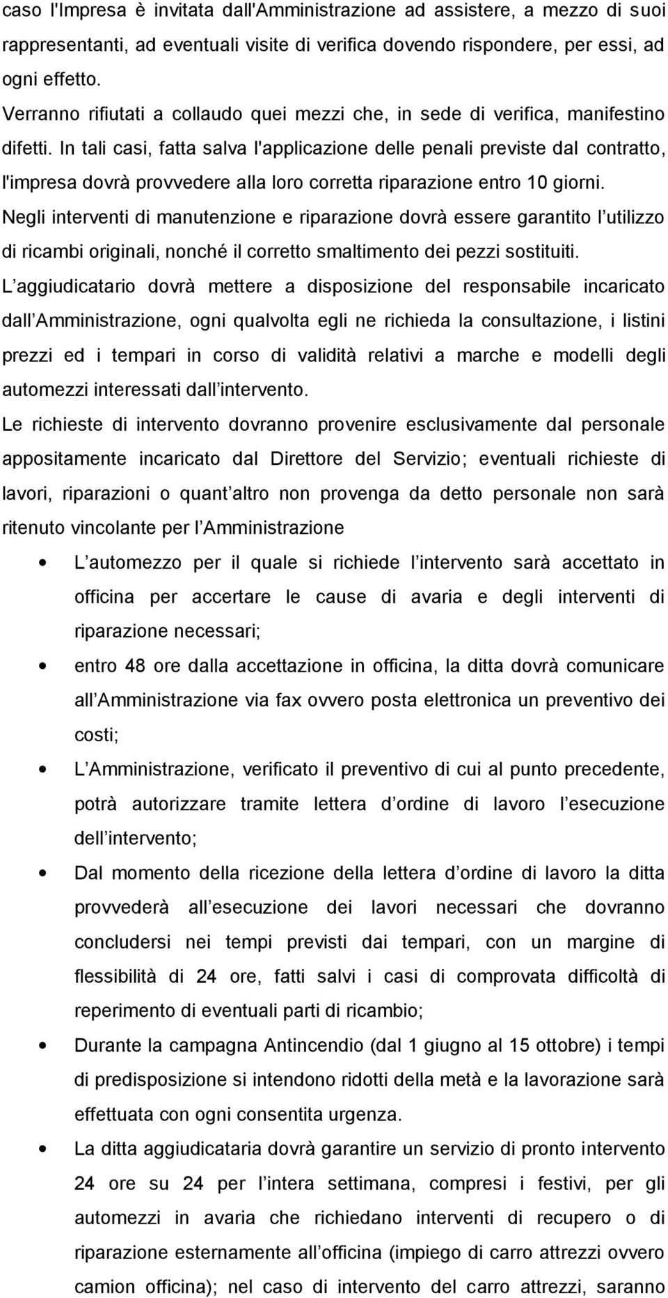 In tali casi, fatta salva l'applicazione delle penali previste dal contratto, l'impresa dovrà provvedere alla loro corretta riparazione entro 10 giorni.