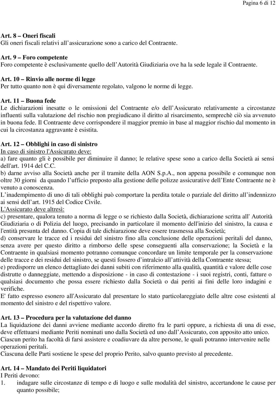 11 Buona fede Le dichiarazioni inesatte o le omissioni del Contraente e/o dell Assicurato relativamente a circostanze influenti sulla valutazione del rischio non pregiudicano il diritto al